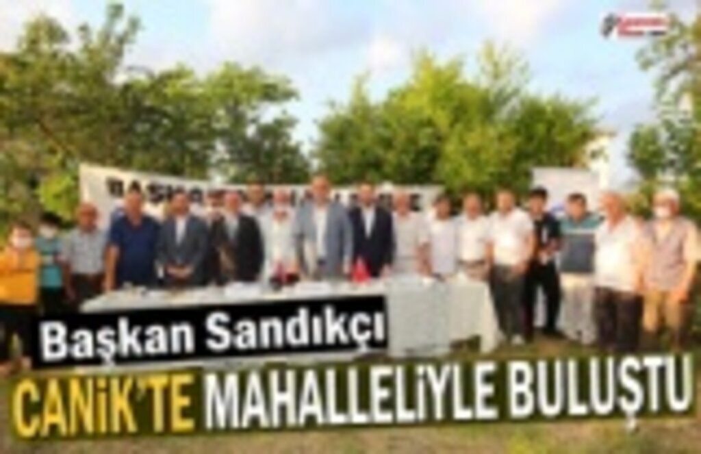 Başkan Sandıkçı Canik'te Mahalleliyle Buluştu