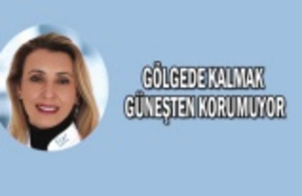 Gölgede kalmak güneşten korumuyor