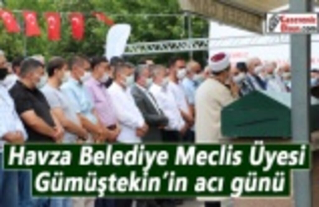 Havza Belediye Meclis Üyesi Gümüştekin’in acı günü