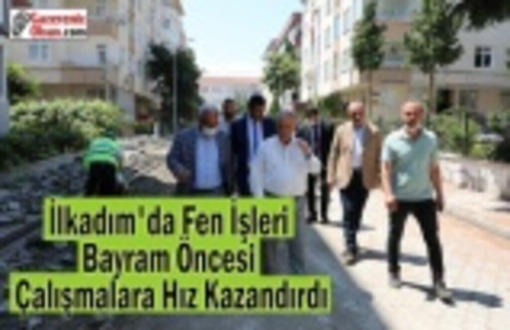 İlkadım'da Fen İşleri Bayram Öncesi Çalışmalara Hız Kazandırdı