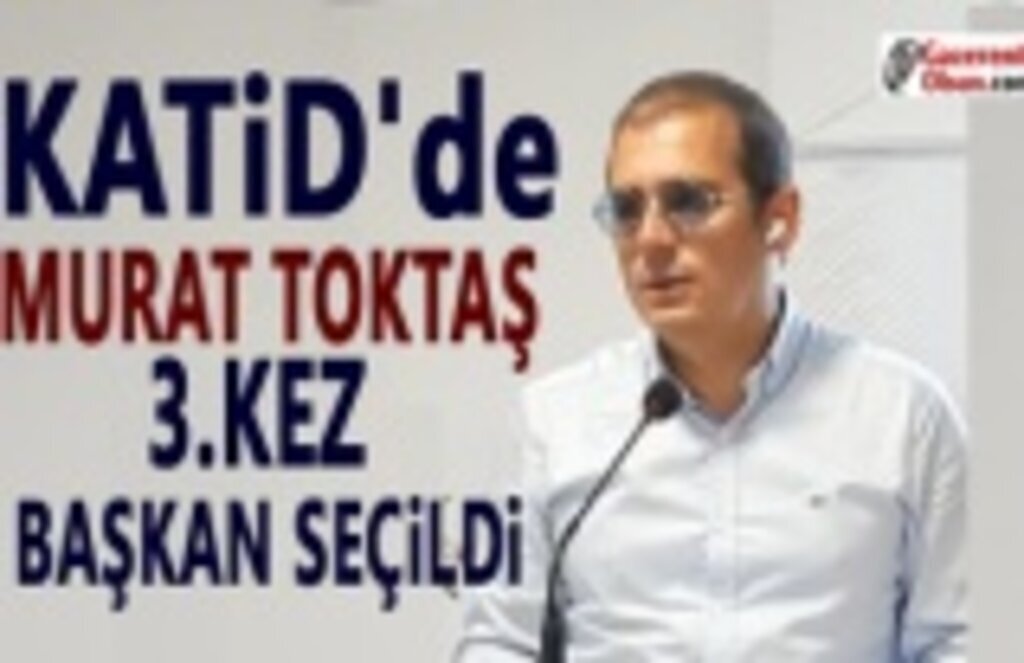 KATİD'de Murat Toktaş 3. Kez Başkan Seçildi