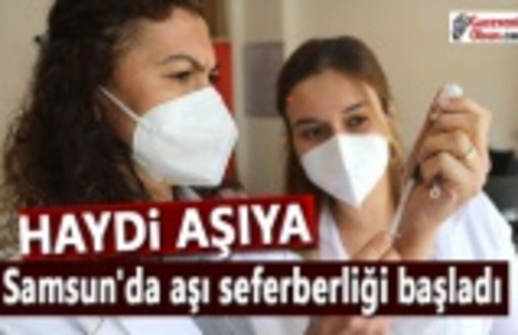 Samsun'da aşı seferberliği başladı, Haydi Aşıya