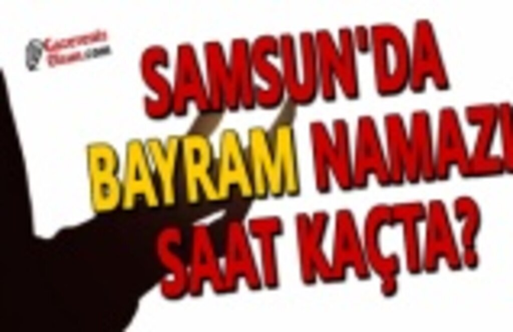 Samsun'da Kurban Bayramı Namazı Saat Kaçta, Bayram Namazı Nasıl Kılınır?