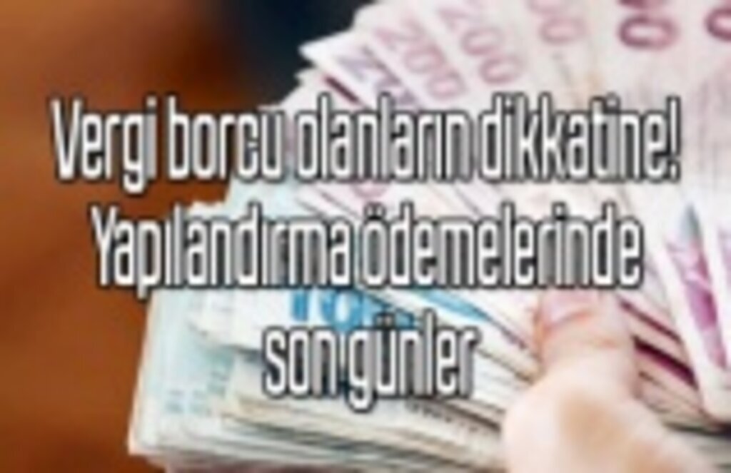Vergi borcu olanların dikkatine! Yapılandırma ödemelerinde son günler
