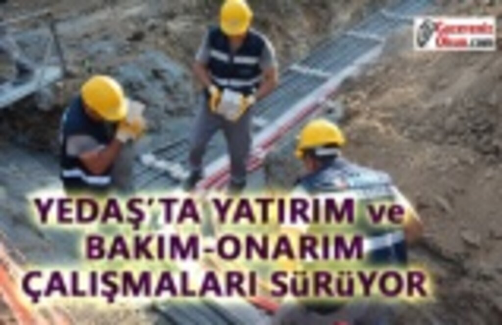 Yedaş'ta Yatırım ve Bakım Onarım Çalışmaları Sürüyor