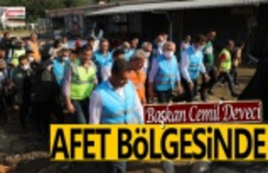 Başkan Deveci afet bölgesinde