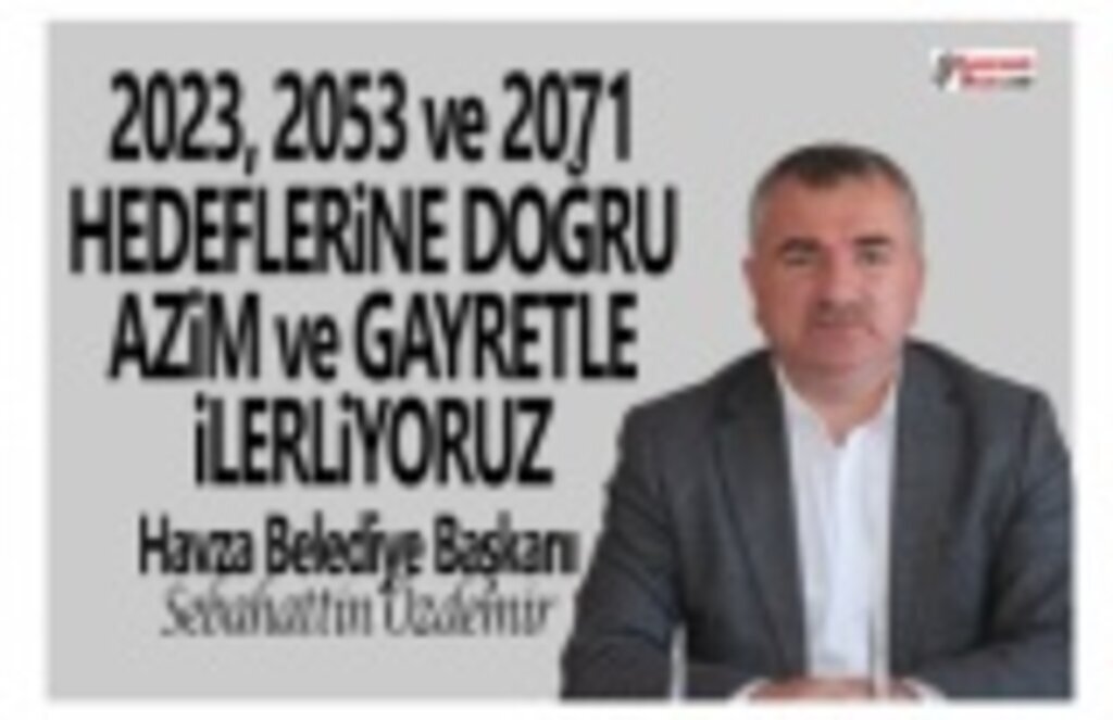 Başkan Özdemir, 2023, 2053 ve 2071 hedeflerine doğru ilerliyoruz