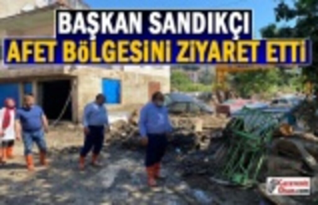 Başkan Sandıkçı, Afet Bölgesini Ziyaret Etti
