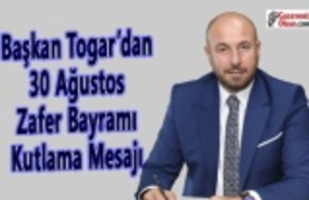 Başkan Togar’dan 30 Ağustos Zafer Bayramı Kutlama Mesajı