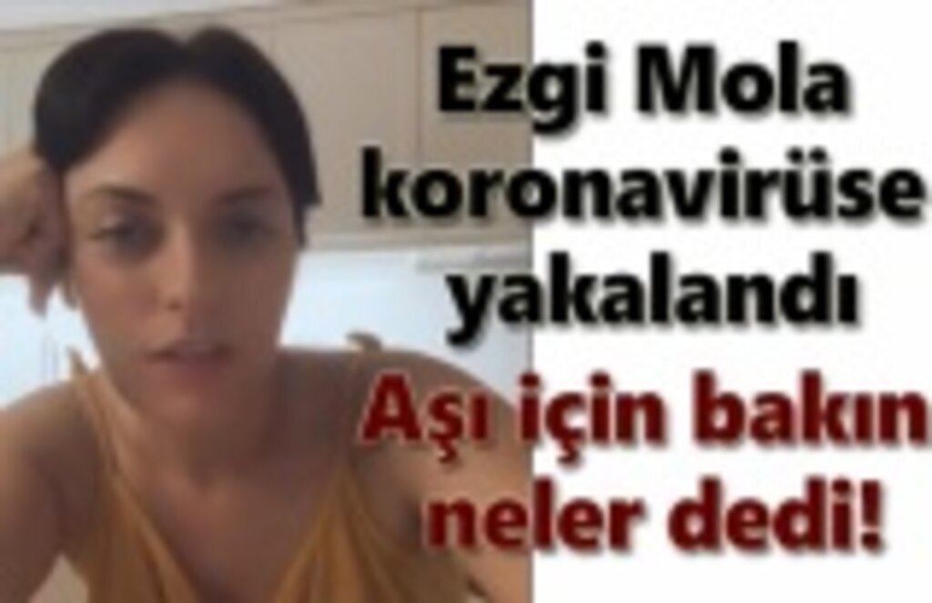 Ezgi Mola koronavirüse yakalandı! Mola aşı için neler dedi