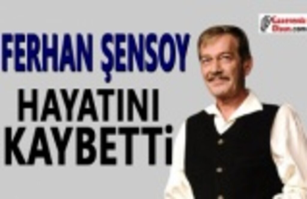 Ferhan Şensoy Hayatını Kaybetti