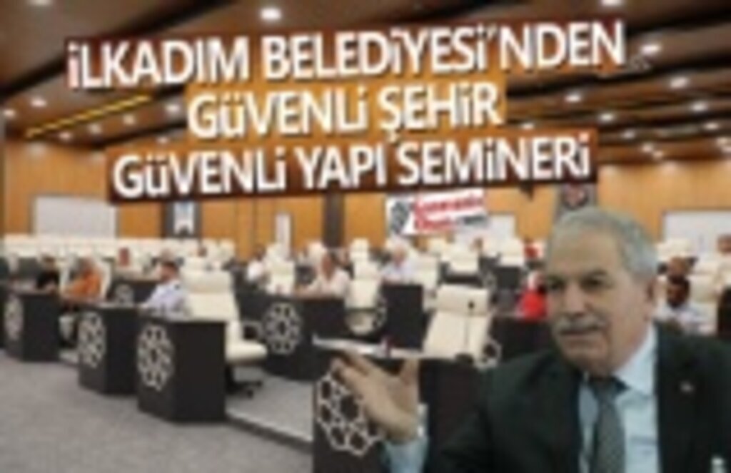 İlkadım'dan, güvenli şehir güvenli yapı semineri