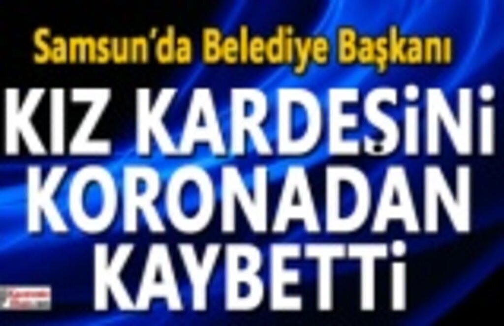 Kavak Belediye Başkanı İbrahim Sarıcaoğlu'nun kardeş acısı