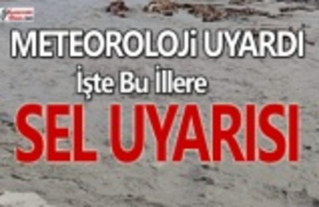Meteoroloji Uyardı! Bu illere Sel Uyarısı