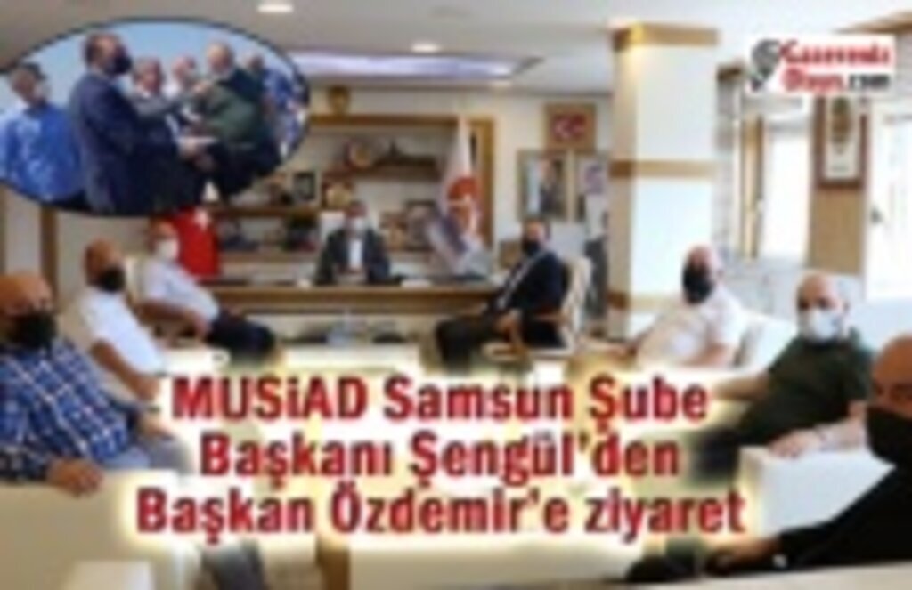 MUSİAD Samsun Şube Başkanı Şengül’den Başkan Özdemir’e ziyaret