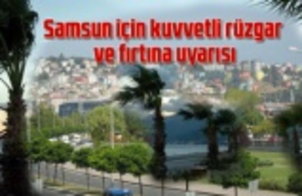Samsun için kuvvetli rüzgar ve fırtına uyarısı