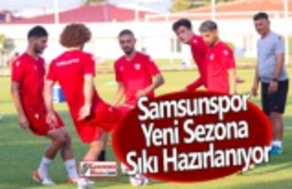 Samsunspor Yeni Sezona Sıkı Hazırlanıyor