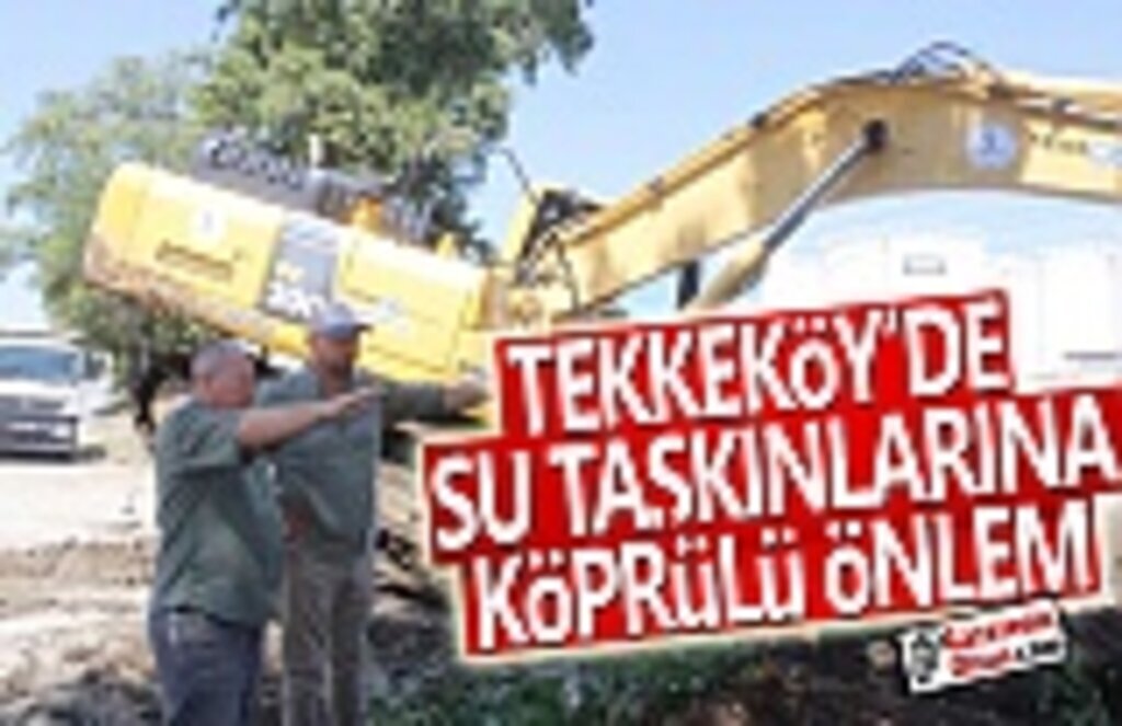 Tekkeköy'de su taşkınlarına köprülü önlem