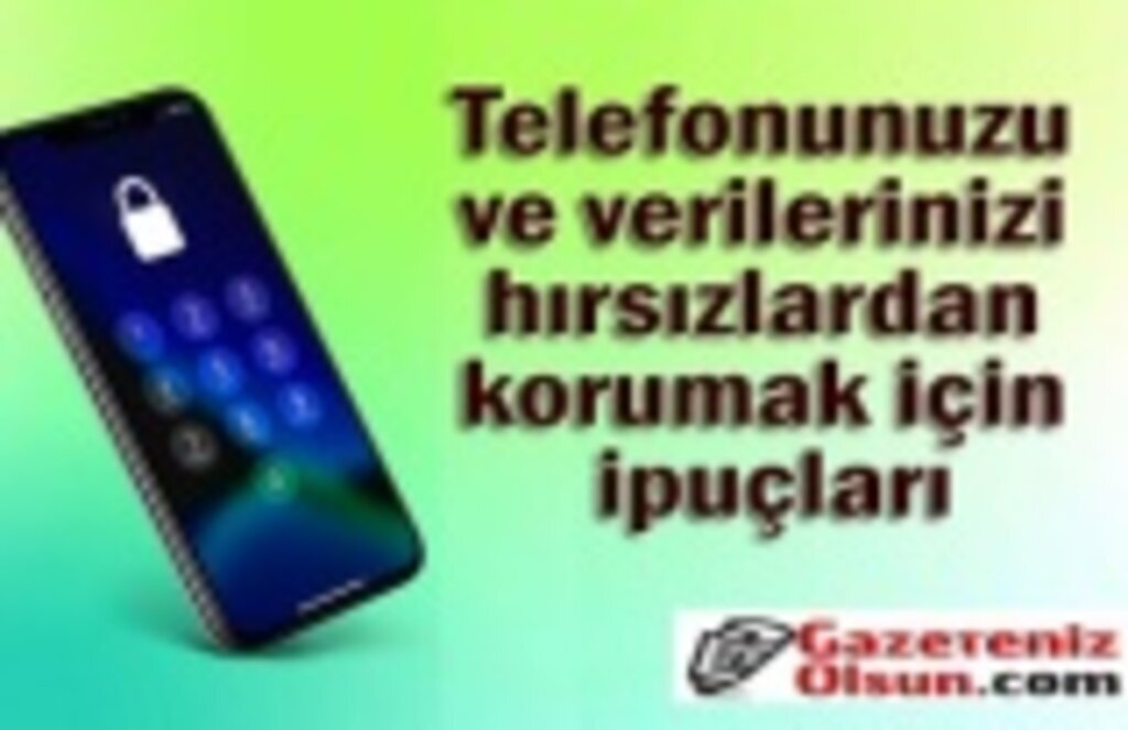 Telefonunuzu ve verilerinizi hırsızlardan korumak için ipuçları