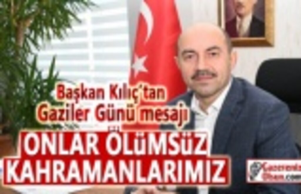 Başkan Kılıç’tan Gaziler Günü mesajı