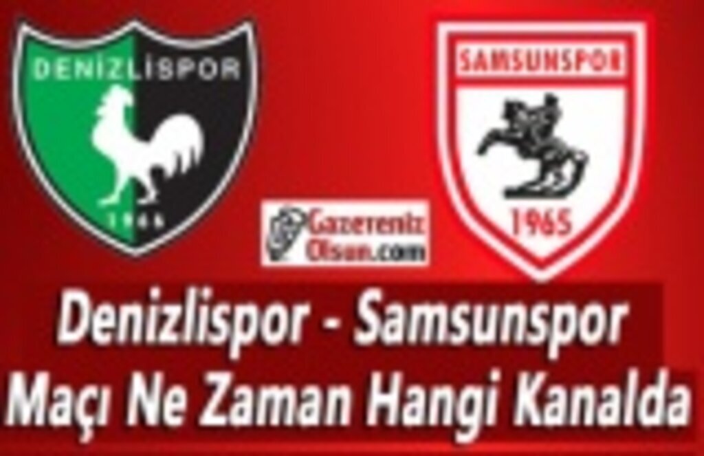 Denizlispor - Samsunspor Maçı Ne Zaman Hangi Kanalda Yayınlanacak
