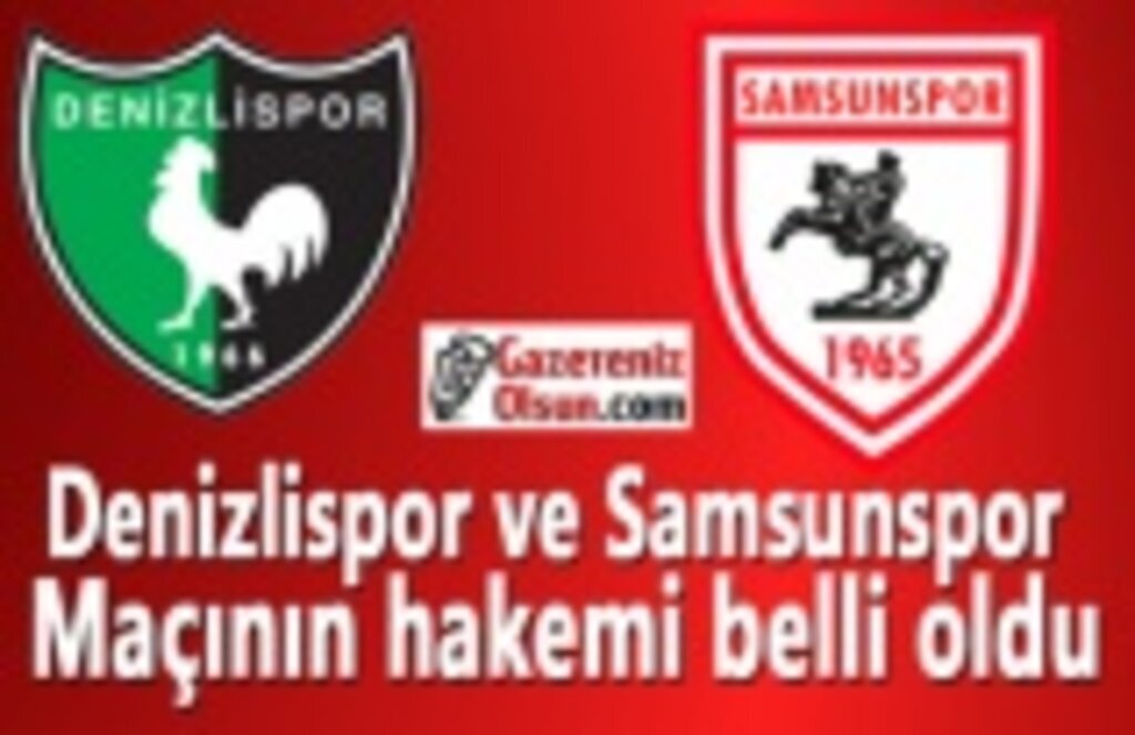 Denizlispor ve Samsunspor maçının hakemi belli oldu