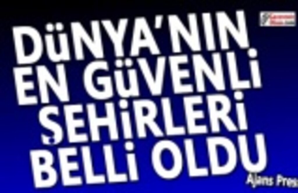 Dünya'nın en güvenli şehirleri belli oldu
