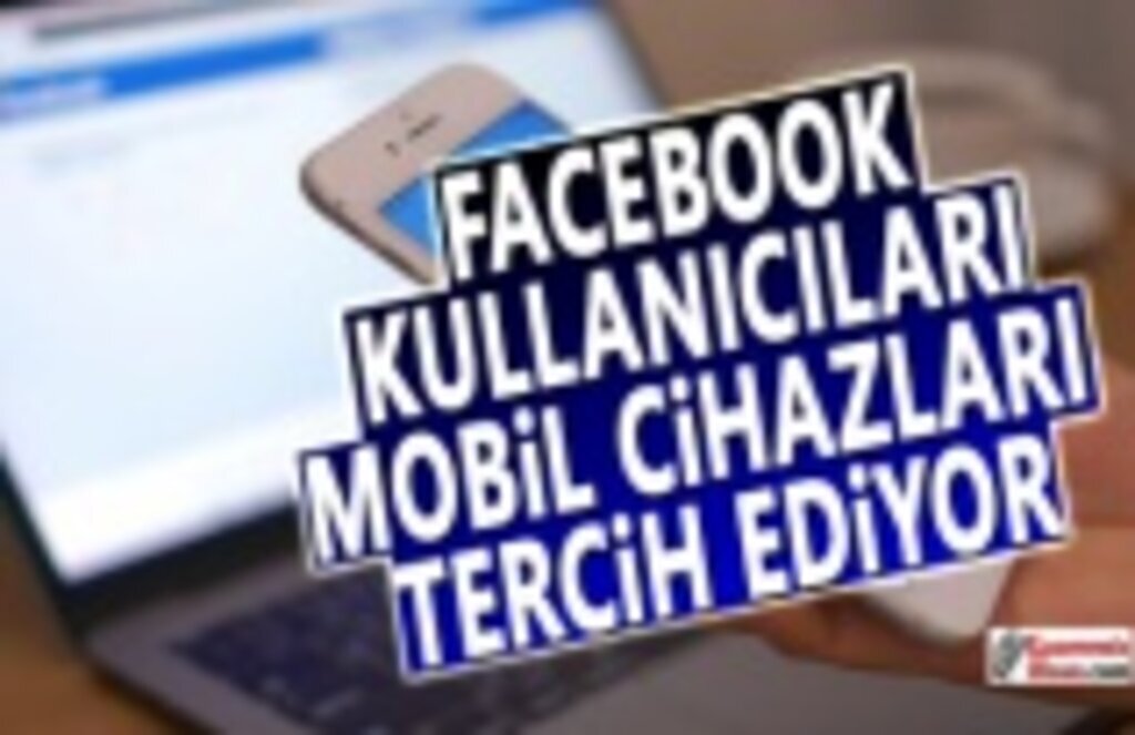 Facebook Kullanıcıları Mobil Cihazları Tercih Ediyor