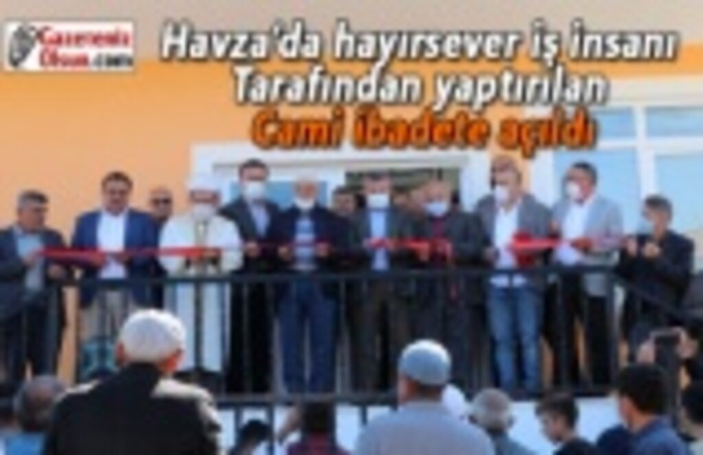 Havza’da hayırsever iş insanı tarafından yaptırılan Cami ibadete açıldı