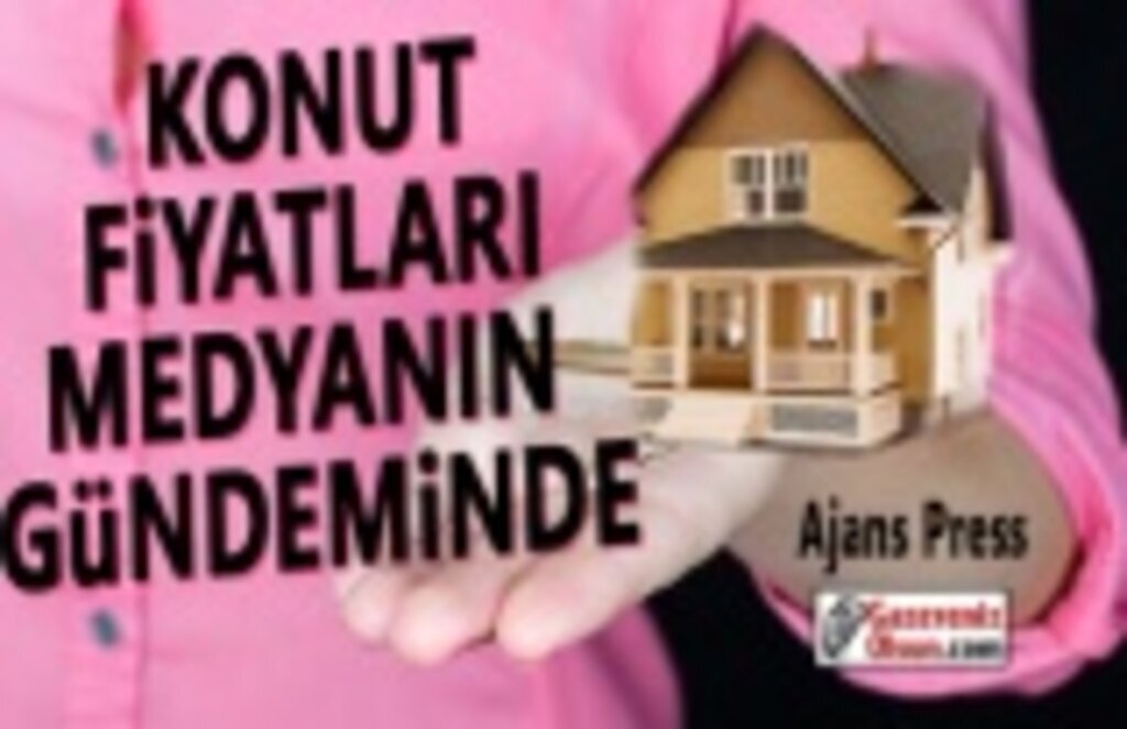 Konut Fiyatları Medyanın Gündeminde