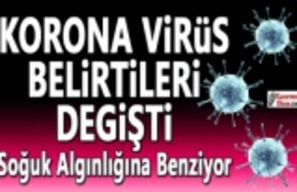 Korona virüs belirtileri değişiklik göstermeye başladı