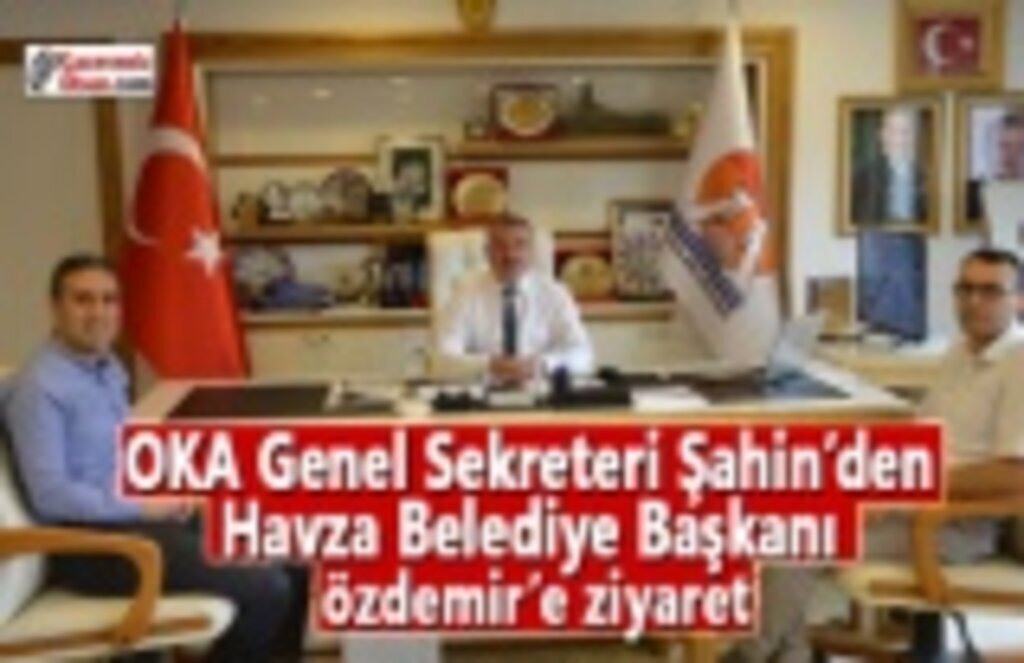 OKA Genel Sekreteri Şahin’den Havza Belediye Başkanı Özdemir ziyaret