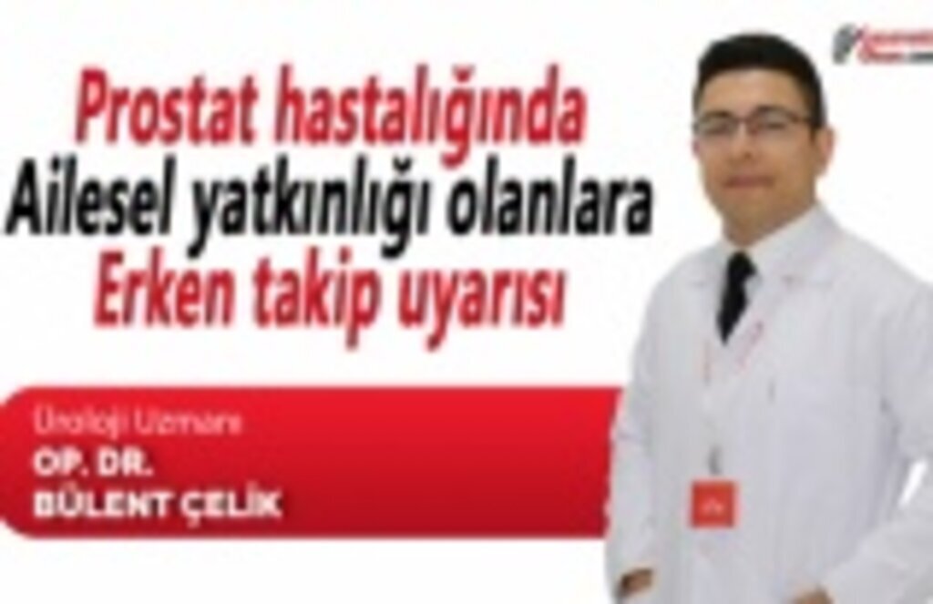 Prostat hastalığında ailesel yatkınlığı olanlara erken takip uyarısı