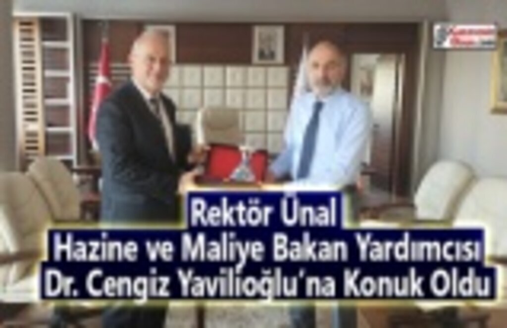 Rektör Ünal, Hazine ve Maliye Bakan Yardımcısı Dr. Cengiz Yavilioğlu’na Konuk Oldu