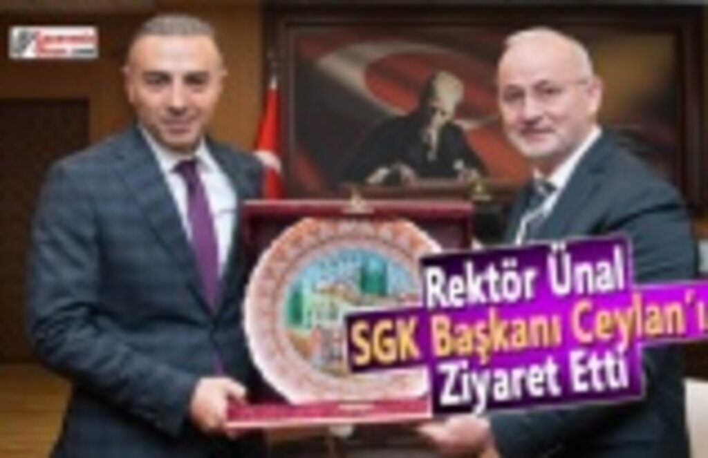 Rektör Ünal, SGK Başkanı Ceylan’ı Ziyaret Etti