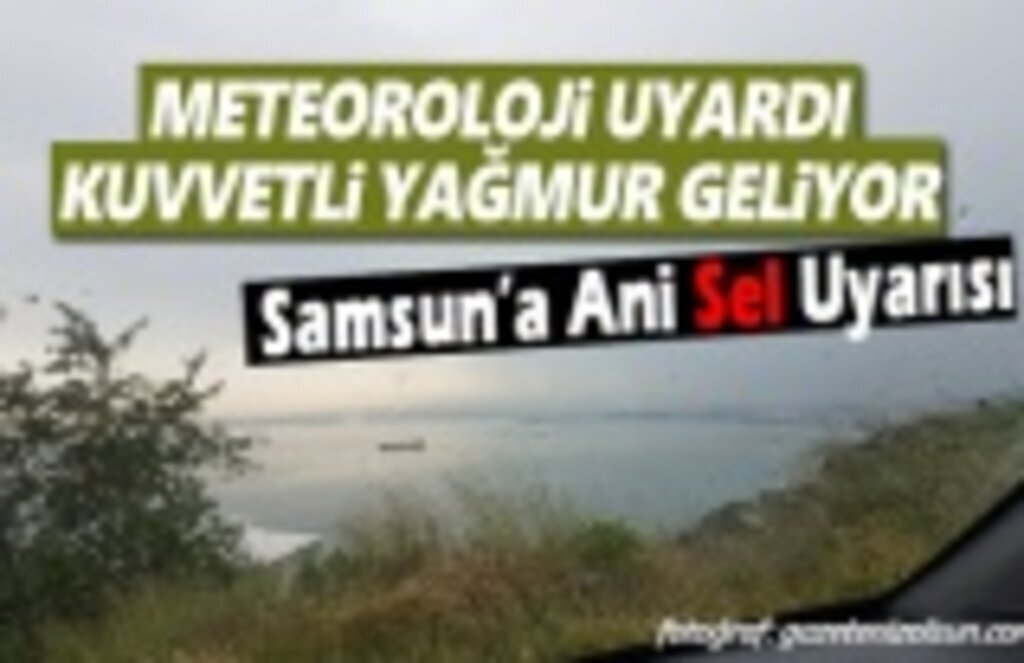 Samsun'a Ani Sel Uyarısı Meteoroloji Uyardı Dikkatli Olun!