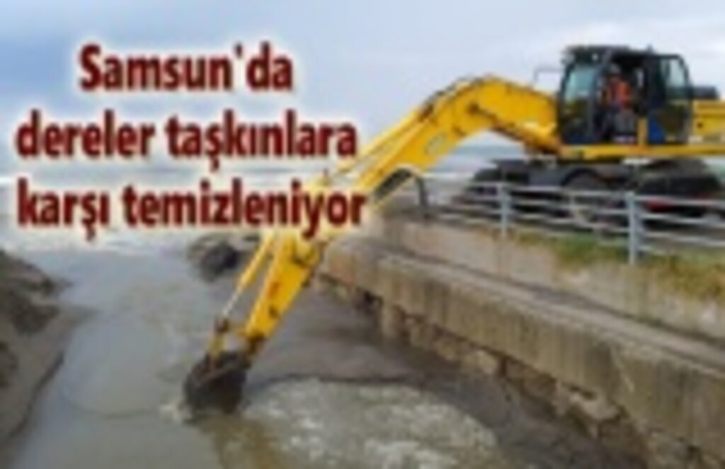Samsun'da dereler taşkınlara karşı temizleniyor