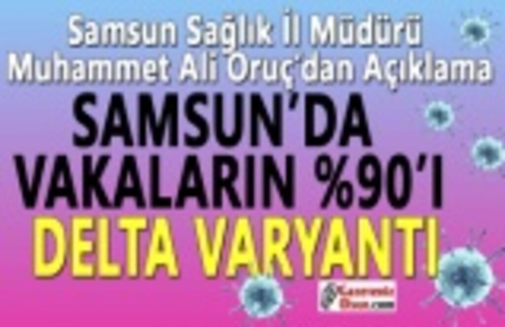 Samsun'da Vakaların yüzde 90'ı Delta Varyantı, Vakalarda artış devam ediyor