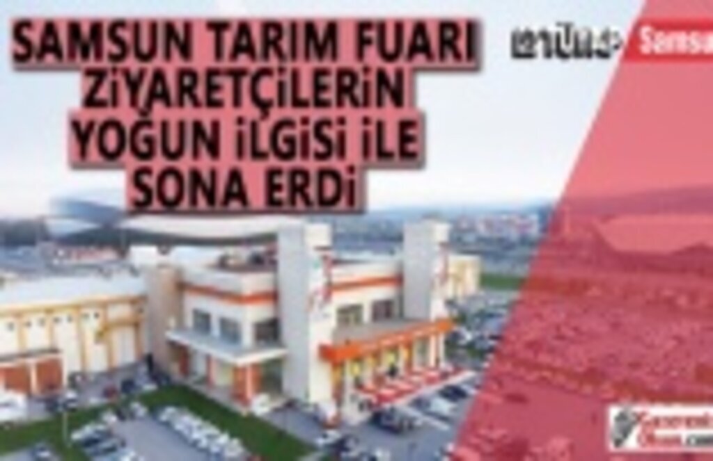 Samsun Tarım Fuarı ziyaretçilerin yoğun ilgisiyle sona erdi