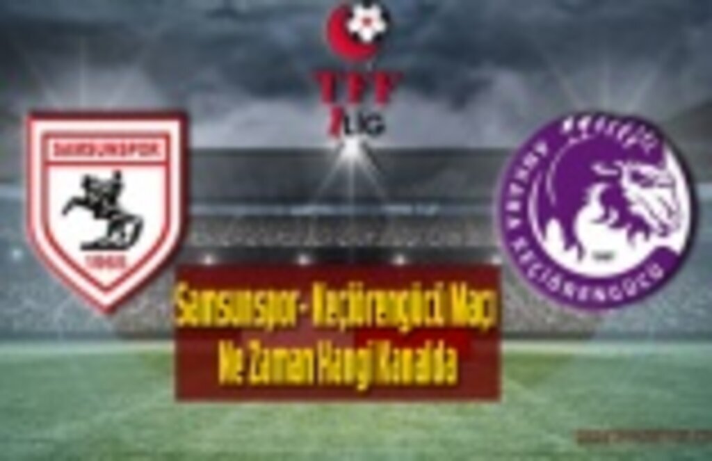 Samsunspor Keçiörengücü maçı ne zaman, saat kaçta, hangi kanalda?