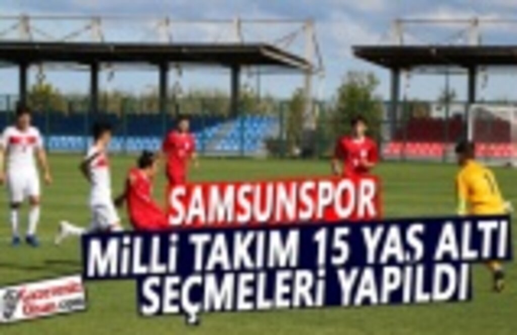 Samsunspor Milli Takım 15 Yaş Altı Seçmeleri Yapıldı