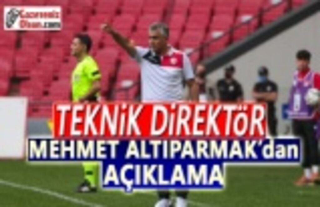 Teknik Direktör Mehmet Altıparmak'tan Açıklama