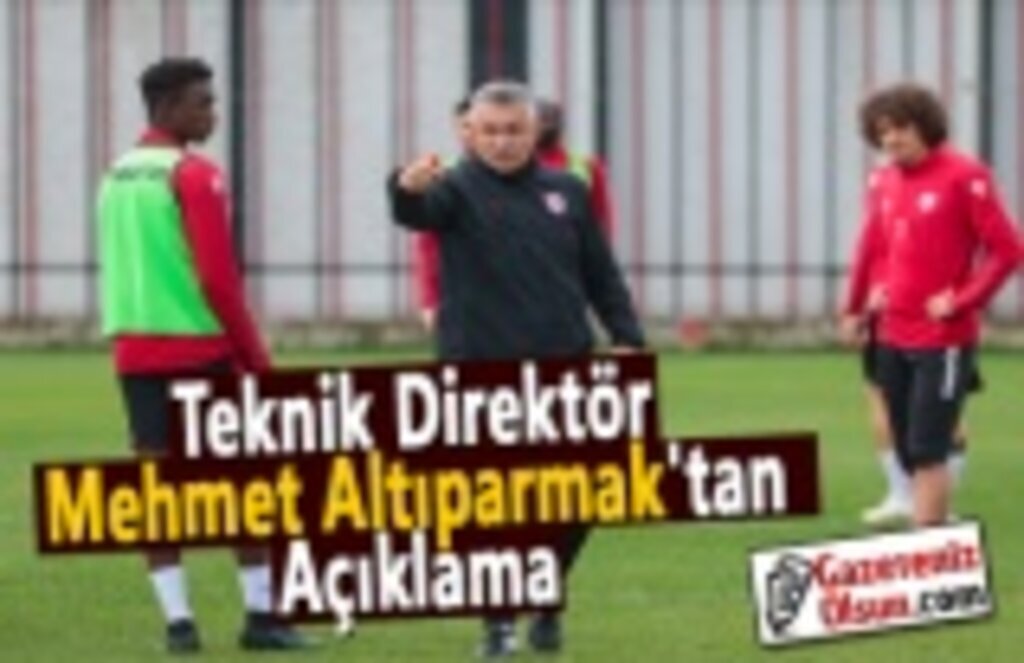 Teknik Direktör Mehmet Altıparmak'tan Açıklama
