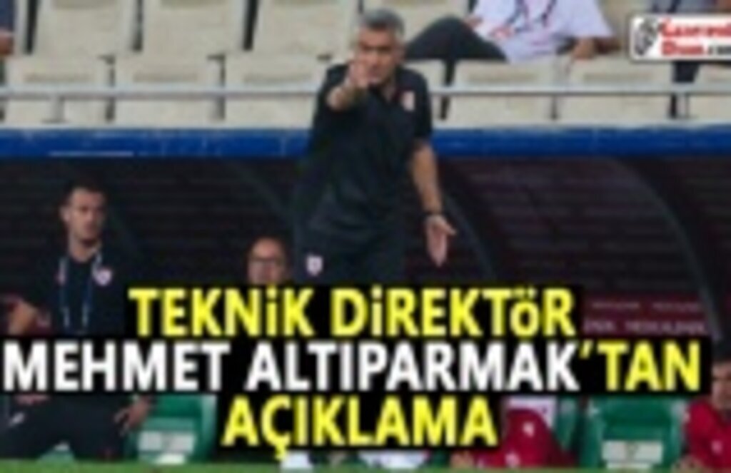 Teknik Direktör Mehmet Altıparmak'tan Açıklama