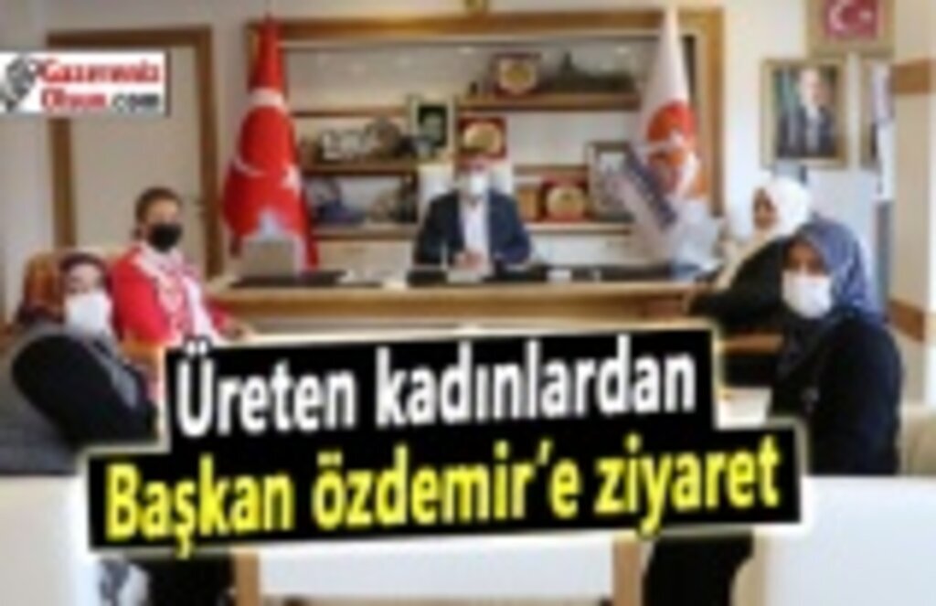 Üreten kadınlardan Başkan Özdemir’e ziyaret