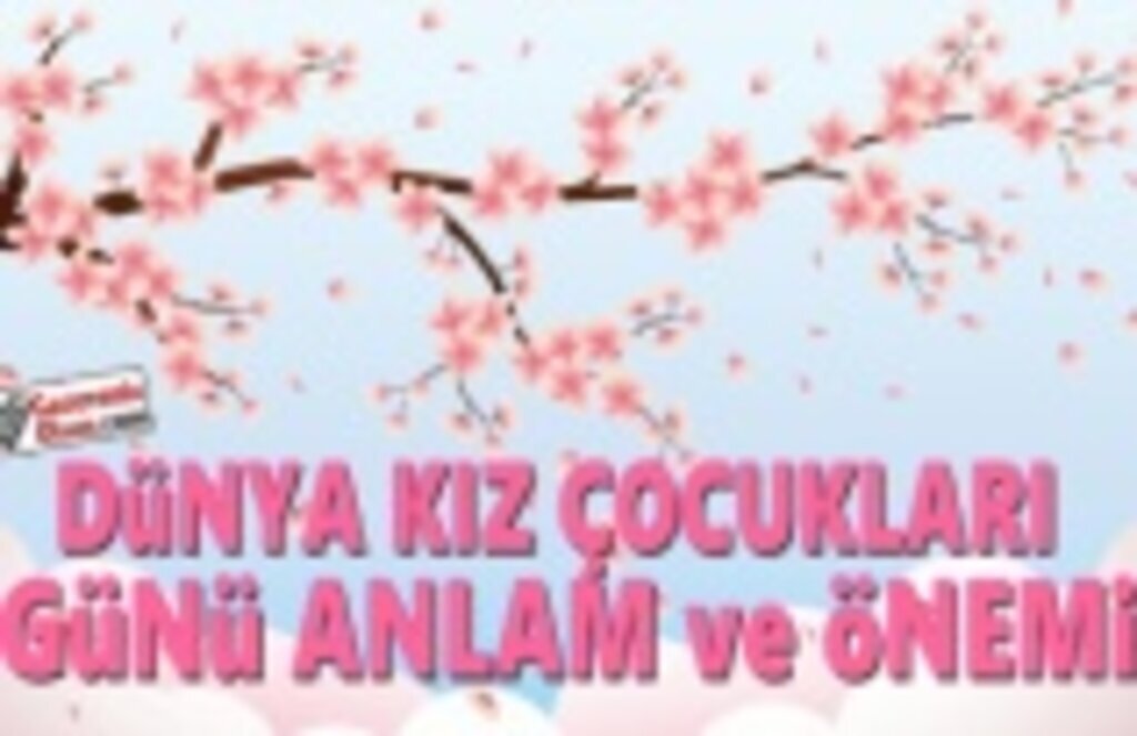 11 Ekim Dünya Kız Çocukları Günü Anlam ve Önemi Nedir?