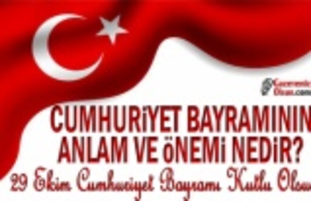 29 Ekim Cumhuriyet Bayramı'nın anlam ve önemi nedir?