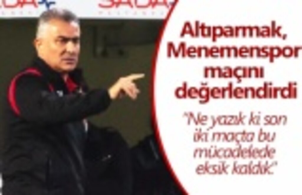 Altıparmak'tan Menemenspor değerlendirmesi : Çok üzgünüz