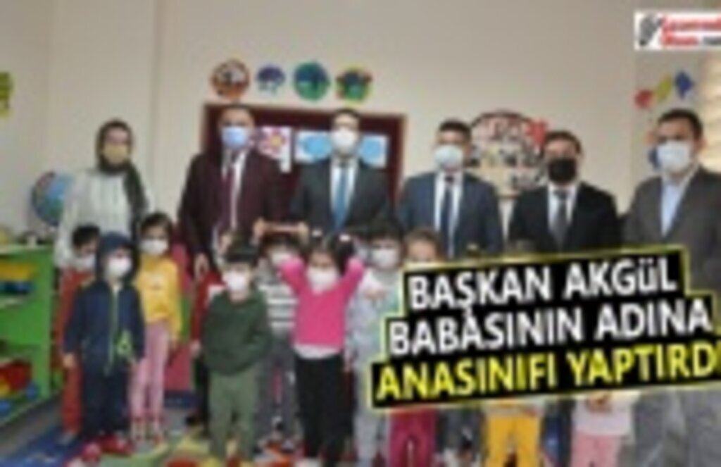 Başkan Akgül Babasının adına Anasınıfı yaptırdı