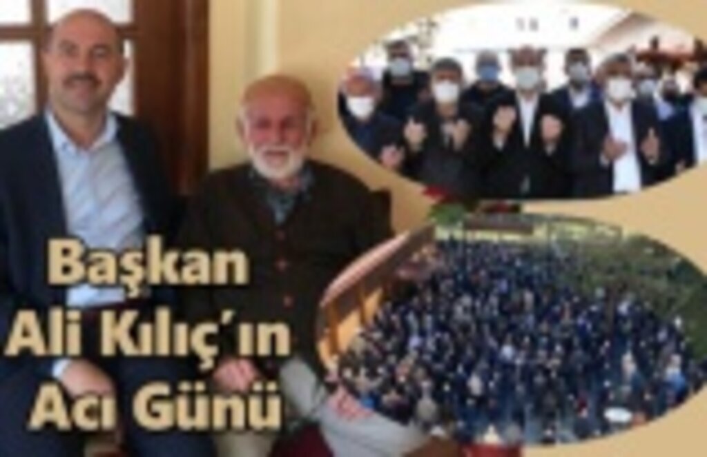 Başkan Ali Kılıç’ın Acı Günü